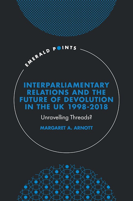 Book cover image for Interparliamentary Relations and the Future of Devolution in the UK 1998-2018 ISBN: 9781802625523
